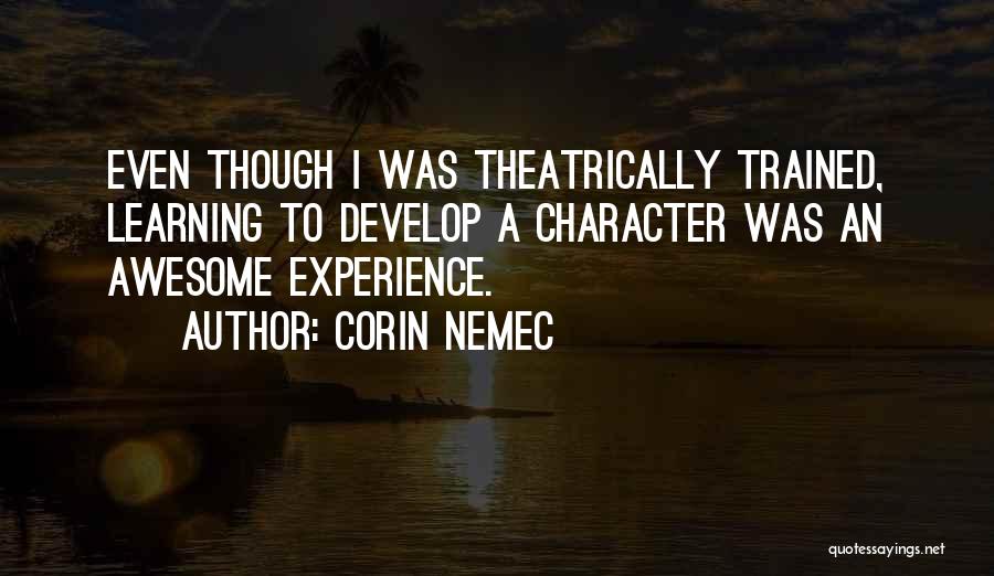 Corin Nemec Quotes: Even Though I Was Theatrically Trained, Learning To Develop A Character Was An Awesome Experience.