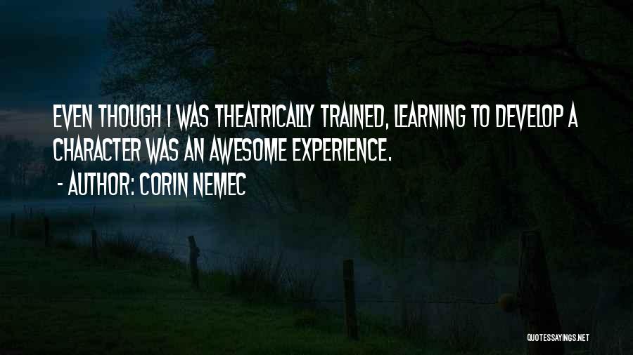 Corin Nemec Quotes: Even Though I Was Theatrically Trained, Learning To Develop A Character Was An Awesome Experience.