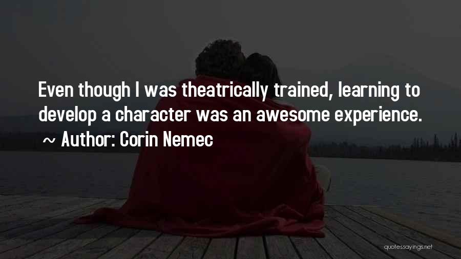 Corin Nemec Quotes: Even Though I Was Theatrically Trained, Learning To Develop A Character Was An Awesome Experience.