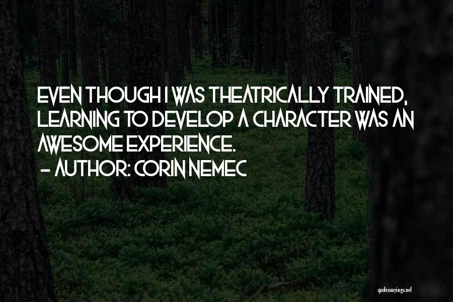 Corin Nemec Quotes: Even Though I Was Theatrically Trained, Learning To Develop A Character Was An Awesome Experience.