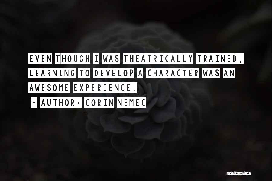 Corin Nemec Quotes: Even Though I Was Theatrically Trained, Learning To Develop A Character Was An Awesome Experience.