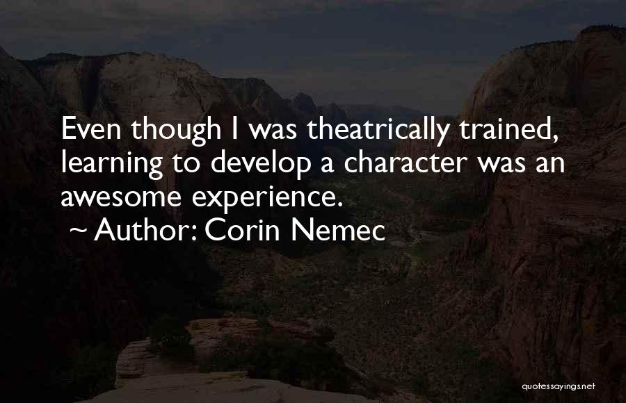 Corin Nemec Quotes: Even Though I Was Theatrically Trained, Learning To Develop A Character Was An Awesome Experience.