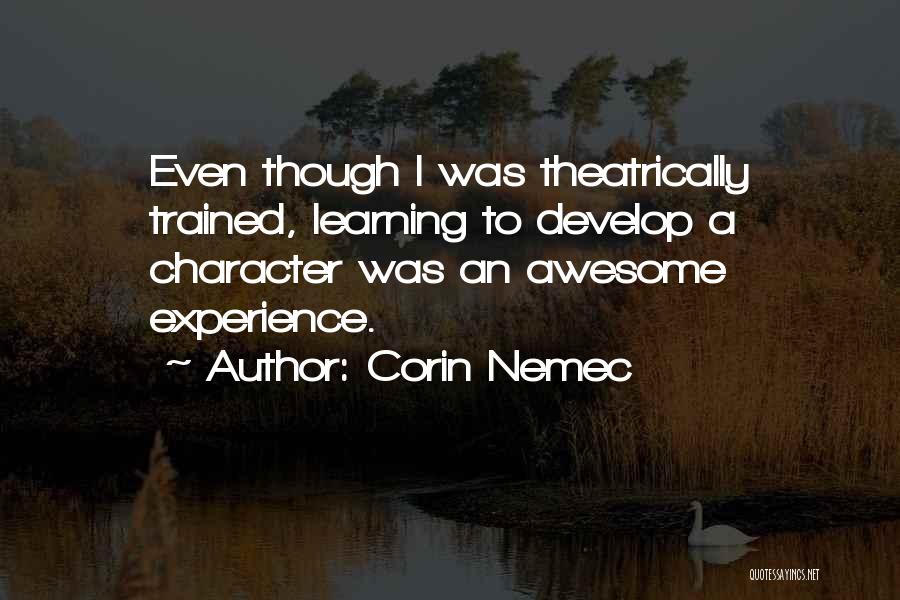 Corin Nemec Quotes: Even Though I Was Theatrically Trained, Learning To Develop A Character Was An Awesome Experience.