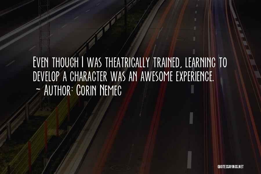 Corin Nemec Quotes: Even Though I Was Theatrically Trained, Learning To Develop A Character Was An Awesome Experience.