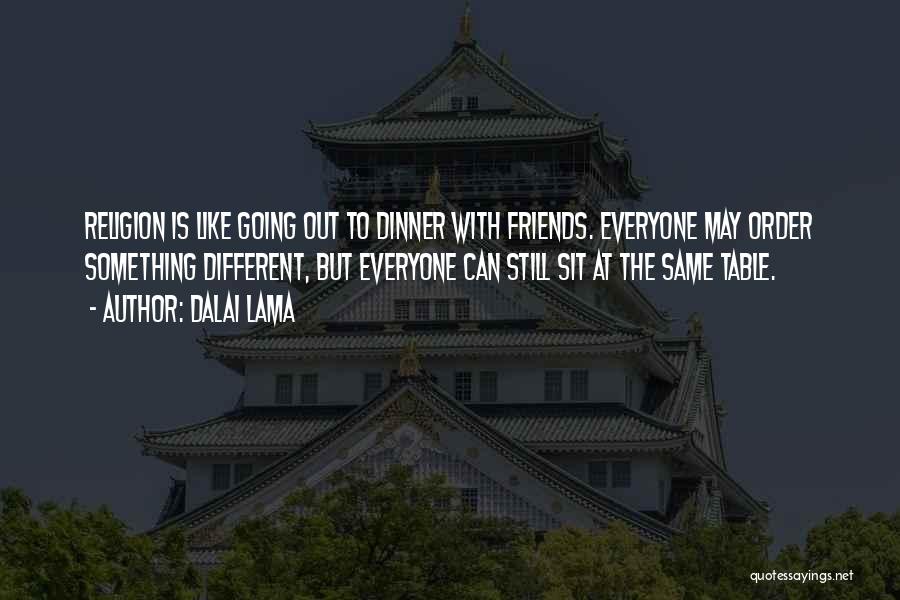 Dalai Lama Quotes: Religion Is Like Going Out To Dinner With Friends. Everyone May Order Something Different, But Everyone Can Still Sit At