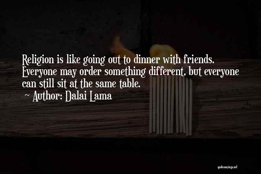 Dalai Lama Quotes: Religion Is Like Going Out To Dinner With Friends. Everyone May Order Something Different, But Everyone Can Still Sit At