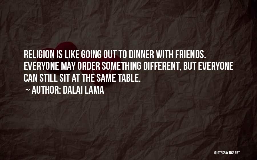 Dalai Lama Quotes: Religion Is Like Going Out To Dinner With Friends. Everyone May Order Something Different, But Everyone Can Still Sit At
