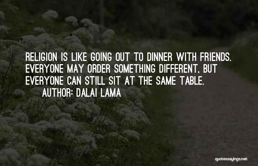 Dalai Lama Quotes: Religion Is Like Going Out To Dinner With Friends. Everyone May Order Something Different, But Everyone Can Still Sit At