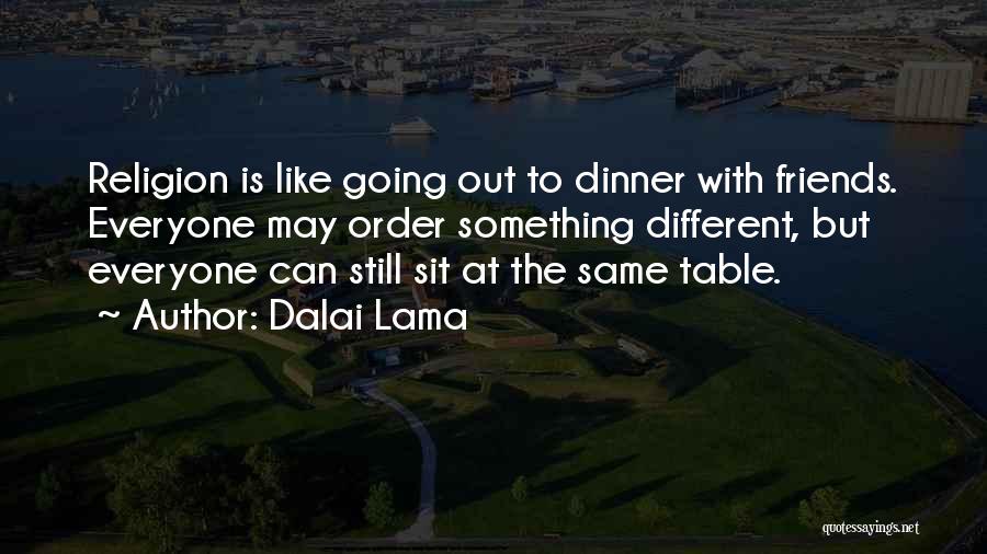 Dalai Lama Quotes: Religion Is Like Going Out To Dinner With Friends. Everyone May Order Something Different, But Everyone Can Still Sit At