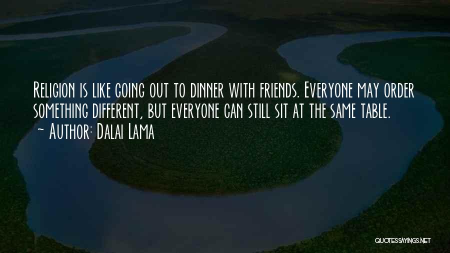 Dalai Lama Quotes: Religion Is Like Going Out To Dinner With Friends. Everyone May Order Something Different, But Everyone Can Still Sit At
