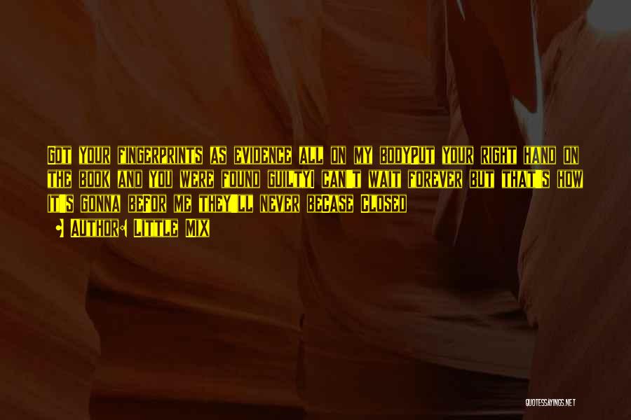 Little Mix Quotes: Got Your Fingerprints As Evidence All On My Bodyput Your Right Hand On The Book And You Were Found Guiltyi