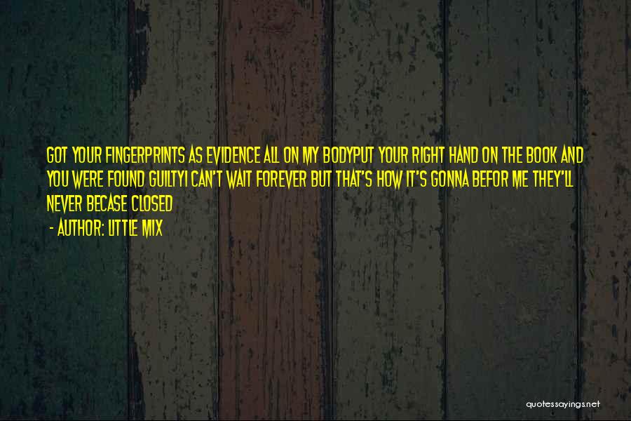 Little Mix Quotes: Got Your Fingerprints As Evidence All On My Bodyput Your Right Hand On The Book And You Were Found Guiltyi