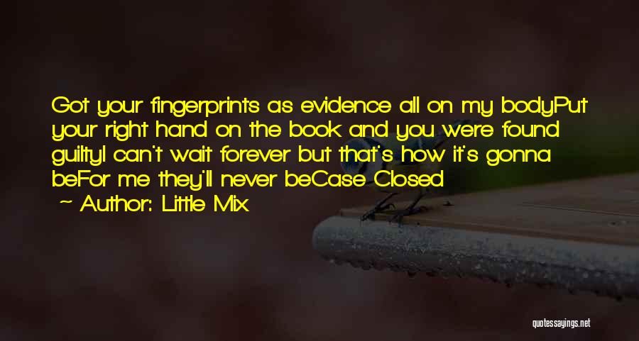 Little Mix Quotes: Got Your Fingerprints As Evidence All On My Bodyput Your Right Hand On The Book And You Were Found Guiltyi