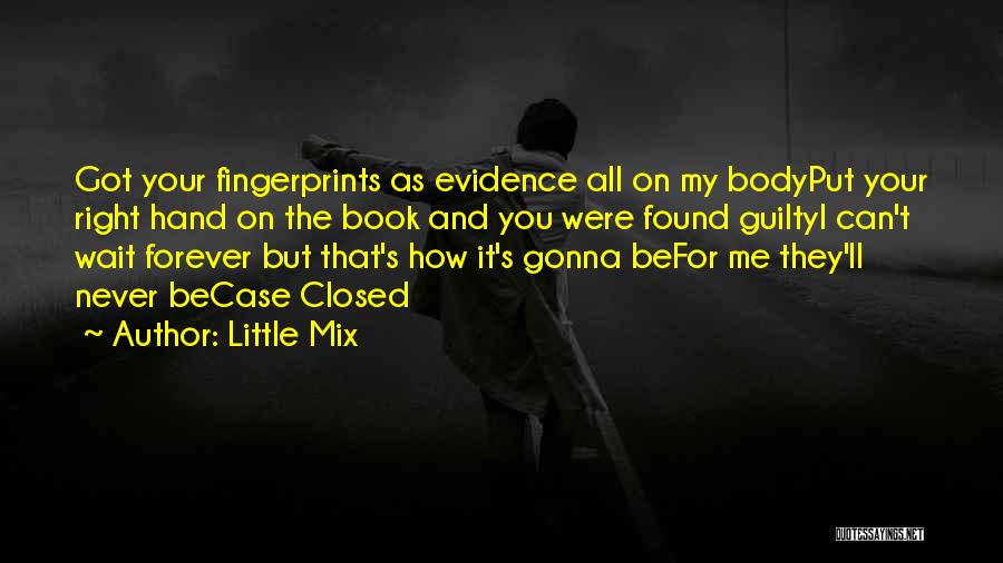 Little Mix Quotes: Got Your Fingerprints As Evidence All On My Bodyput Your Right Hand On The Book And You Were Found Guiltyi