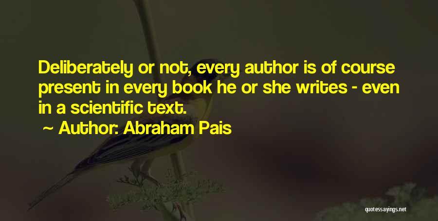 Abraham Pais Quotes: Deliberately Or Not, Every Author Is Of Course Present In Every Book He Or She Writes - Even In A