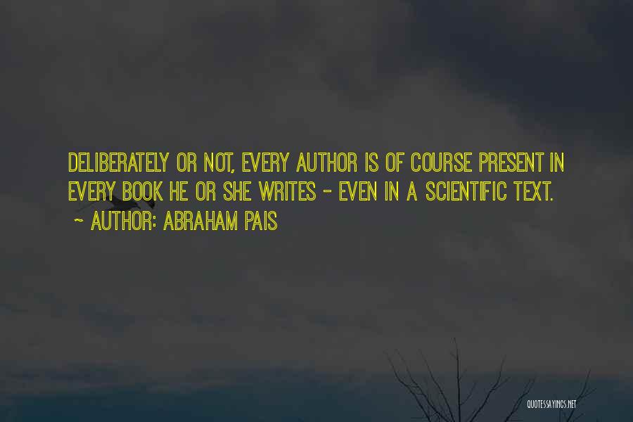 Abraham Pais Quotes: Deliberately Or Not, Every Author Is Of Course Present In Every Book He Or She Writes - Even In A