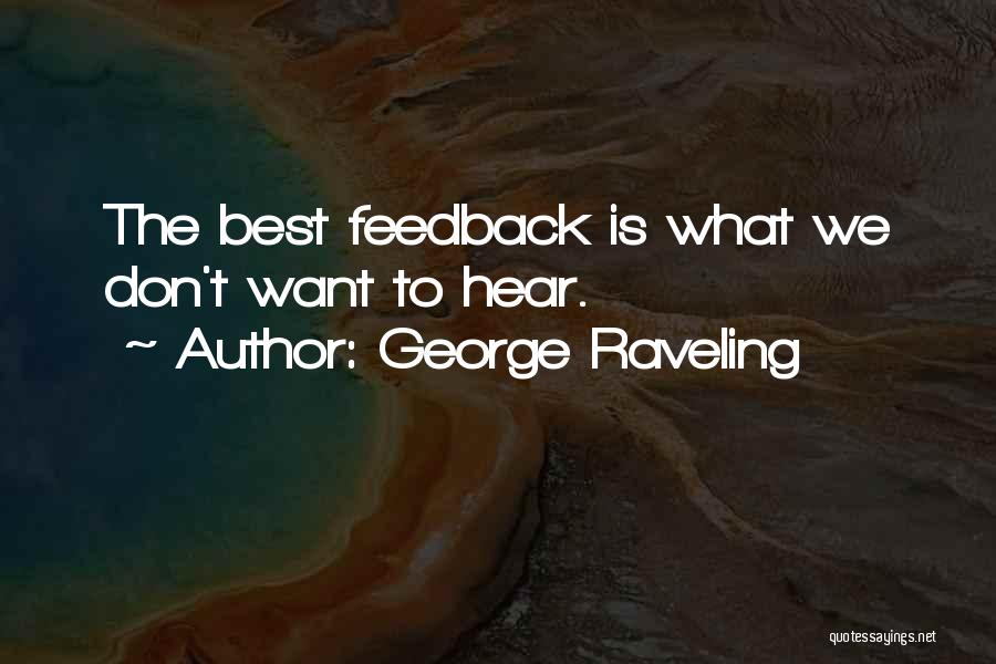 George Raveling Quotes: The Best Feedback Is What We Don't Want To Hear.