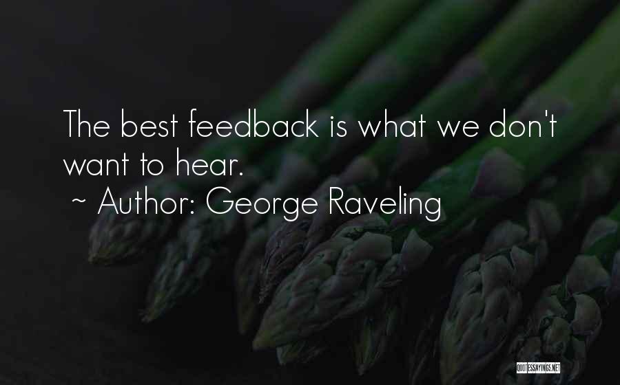 George Raveling Quotes: The Best Feedback Is What We Don't Want To Hear.