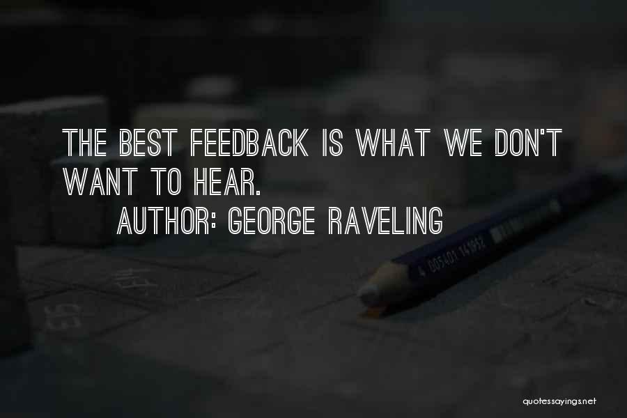 George Raveling Quotes: The Best Feedback Is What We Don't Want To Hear.