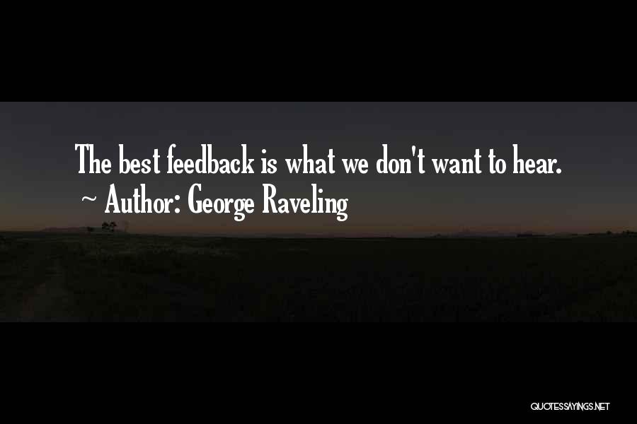 George Raveling Quotes: The Best Feedback Is What We Don't Want To Hear.