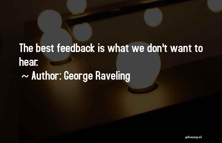 George Raveling Quotes: The Best Feedback Is What We Don't Want To Hear.