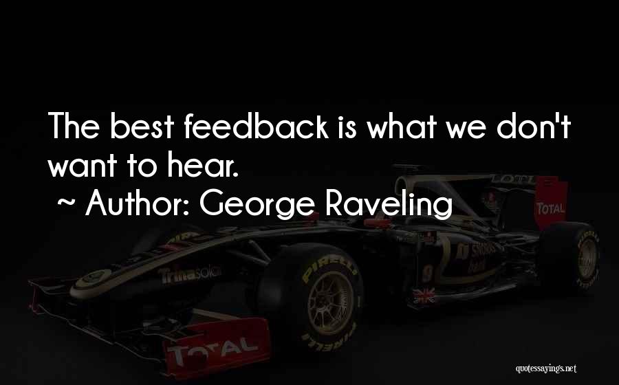 George Raveling Quotes: The Best Feedback Is What We Don't Want To Hear.