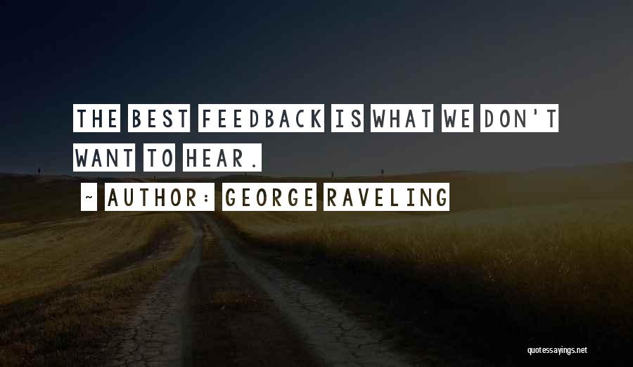 George Raveling Quotes: The Best Feedback Is What We Don't Want To Hear.