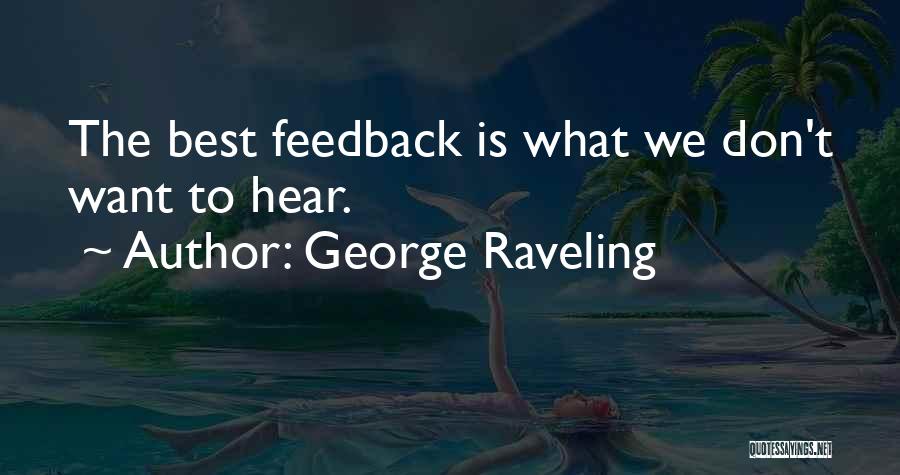 George Raveling Quotes: The Best Feedback Is What We Don't Want To Hear.