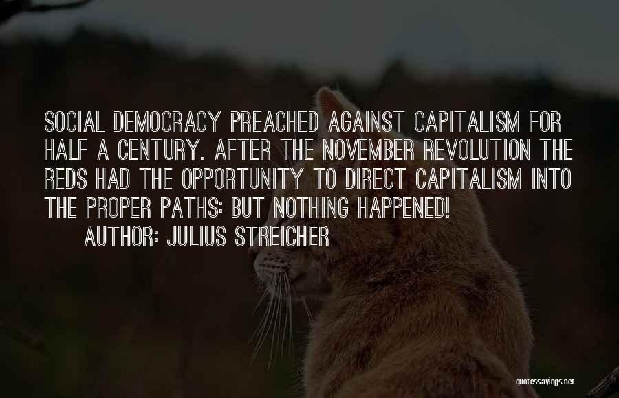 Julius Streicher Quotes: Social Democracy Preached Against Capitalism For Half A Century. After The November Revolution The Reds Had The Opportunity To Direct