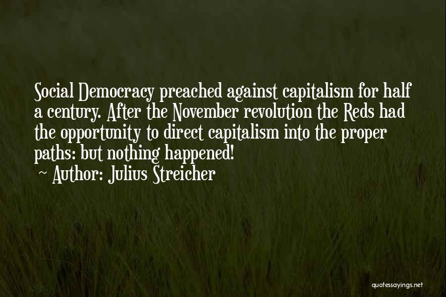 Julius Streicher Quotes: Social Democracy Preached Against Capitalism For Half A Century. After The November Revolution The Reds Had The Opportunity To Direct