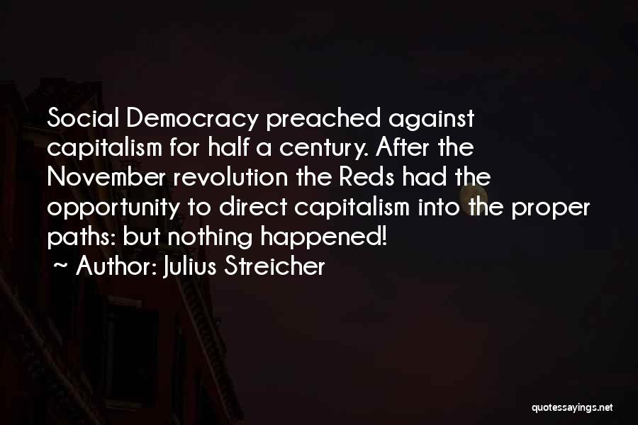 Julius Streicher Quotes: Social Democracy Preached Against Capitalism For Half A Century. After The November Revolution The Reds Had The Opportunity To Direct