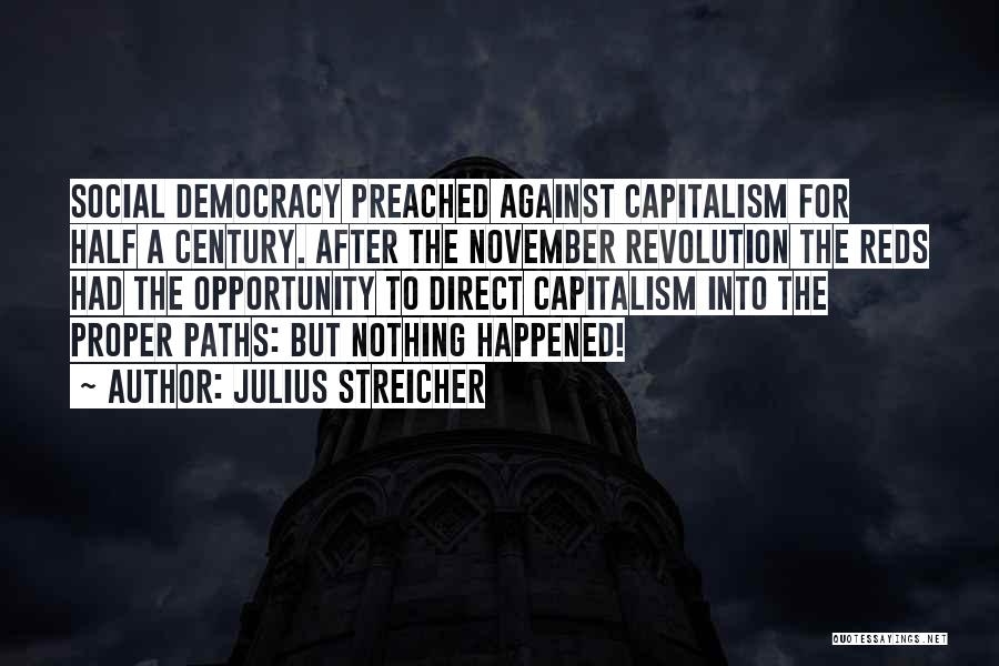 Julius Streicher Quotes: Social Democracy Preached Against Capitalism For Half A Century. After The November Revolution The Reds Had The Opportunity To Direct