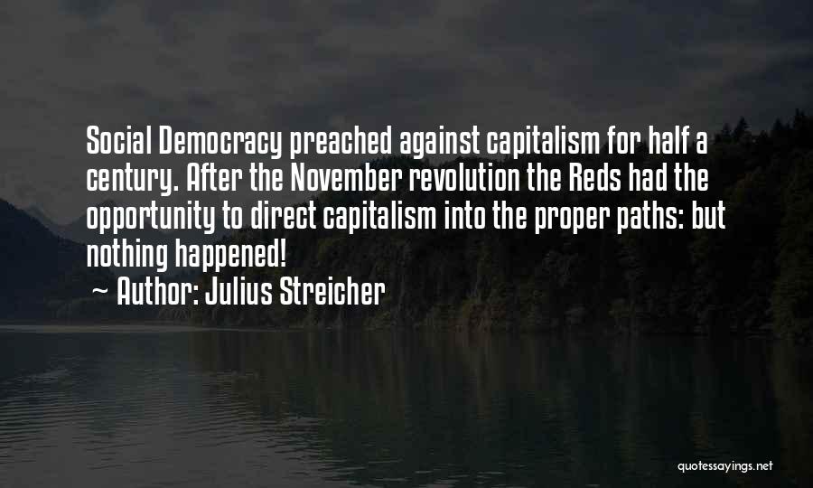 Julius Streicher Quotes: Social Democracy Preached Against Capitalism For Half A Century. After The November Revolution The Reds Had The Opportunity To Direct