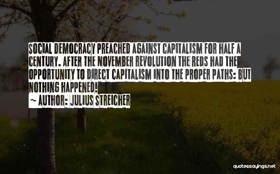 Julius Streicher Quotes: Social Democracy Preached Against Capitalism For Half A Century. After The November Revolution The Reds Had The Opportunity To Direct