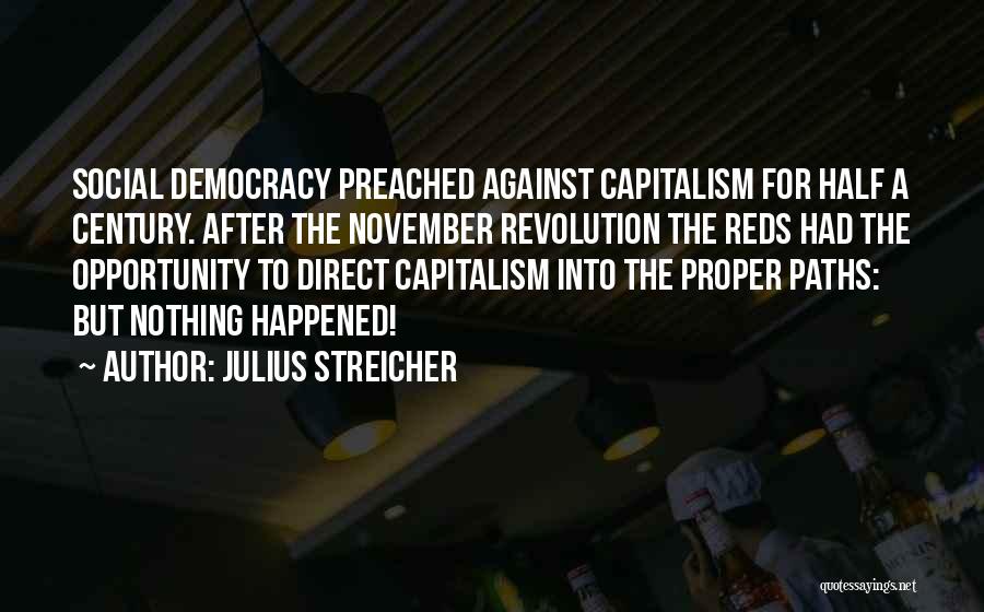 Julius Streicher Quotes: Social Democracy Preached Against Capitalism For Half A Century. After The November Revolution The Reds Had The Opportunity To Direct