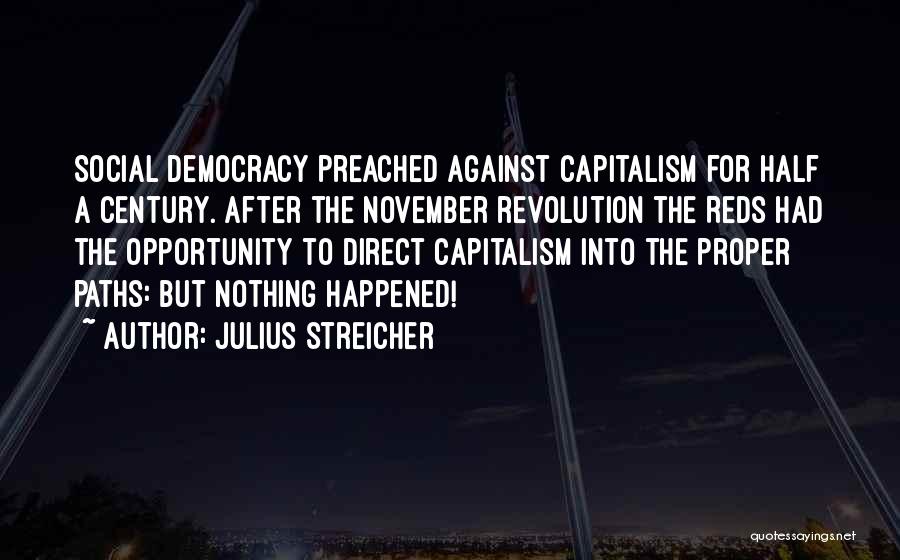 Julius Streicher Quotes: Social Democracy Preached Against Capitalism For Half A Century. After The November Revolution The Reds Had The Opportunity To Direct