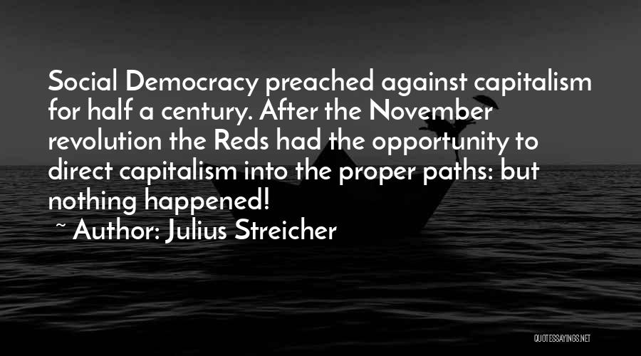 Julius Streicher Quotes: Social Democracy Preached Against Capitalism For Half A Century. After The November Revolution The Reds Had The Opportunity To Direct