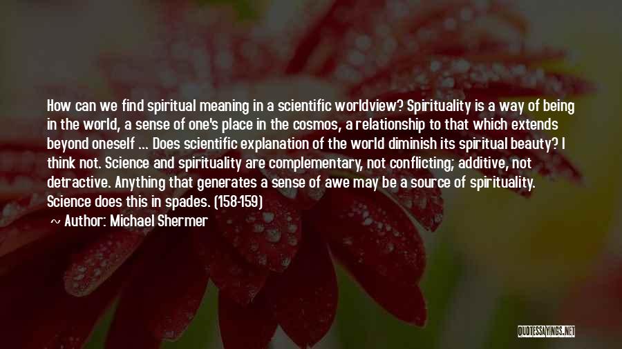 Michael Shermer Quotes: How Can We Find Spiritual Meaning In A Scientific Worldview? Spirituality Is A Way Of Being In The World, A