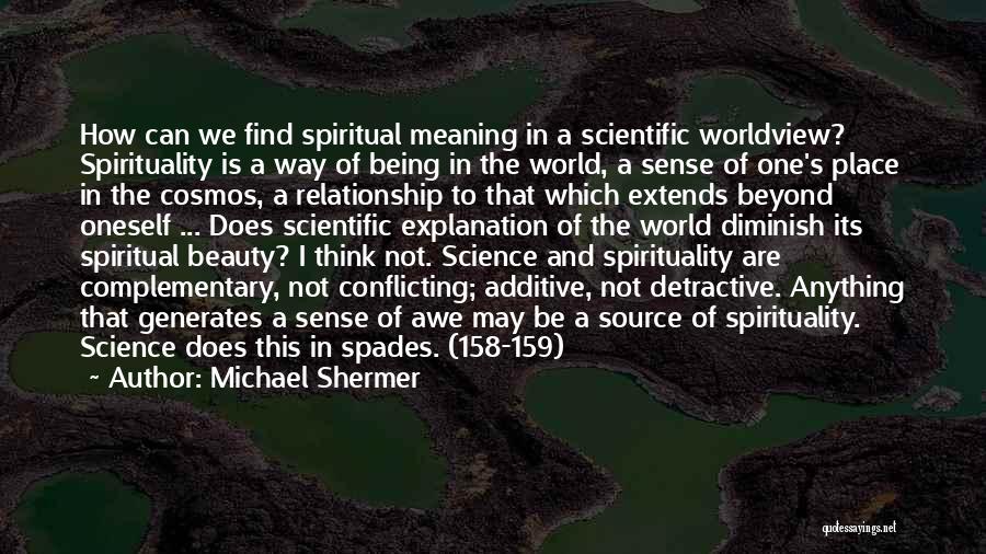 Michael Shermer Quotes: How Can We Find Spiritual Meaning In A Scientific Worldview? Spirituality Is A Way Of Being In The World, A