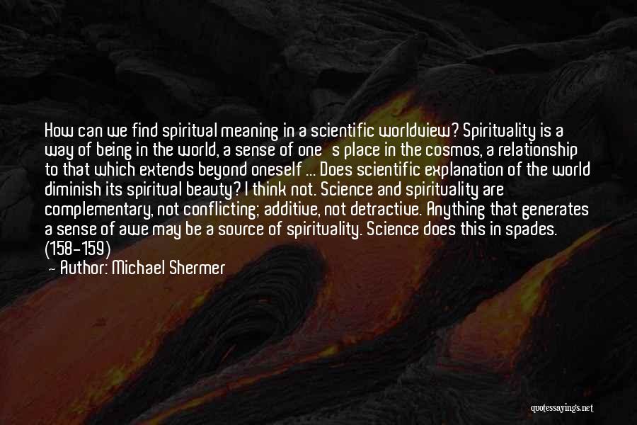 Michael Shermer Quotes: How Can We Find Spiritual Meaning In A Scientific Worldview? Spirituality Is A Way Of Being In The World, A