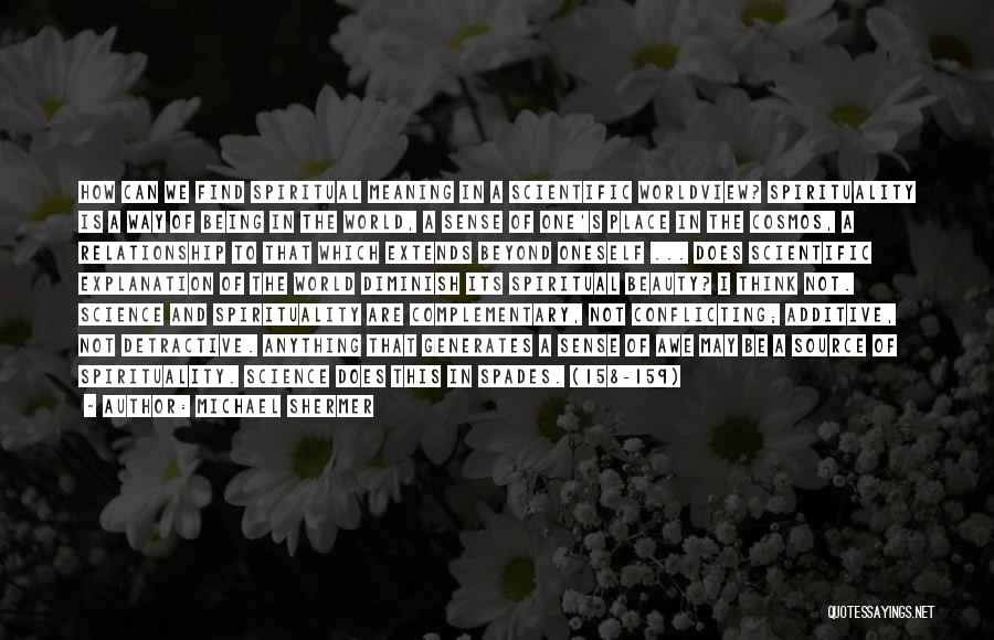 Michael Shermer Quotes: How Can We Find Spiritual Meaning In A Scientific Worldview? Spirituality Is A Way Of Being In The World, A