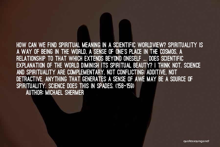 Michael Shermer Quotes: How Can We Find Spiritual Meaning In A Scientific Worldview? Spirituality Is A Way Of Being In The World, A