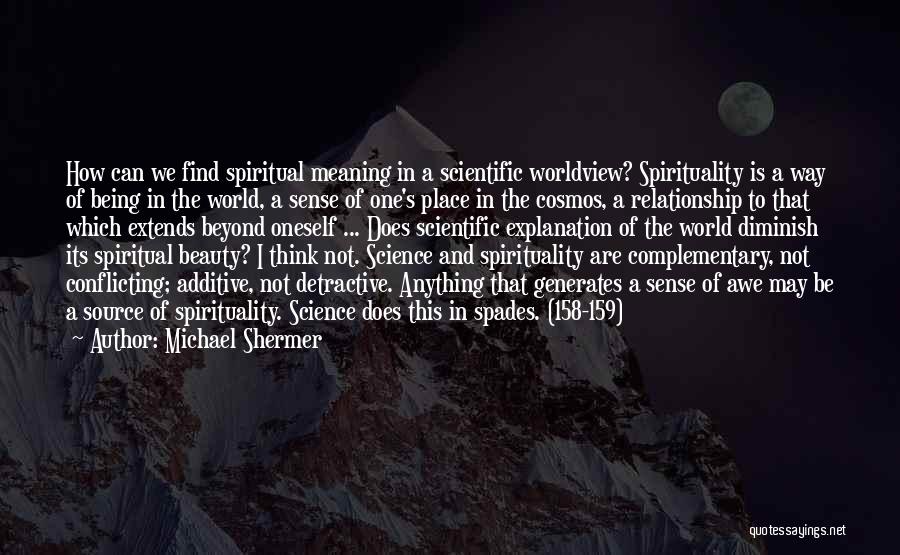 Michael Shermer Quotes: How Can We Find Spiritual Meaning In A Scientific Worldview? Spirituality Is A Way Of Being In The World, A