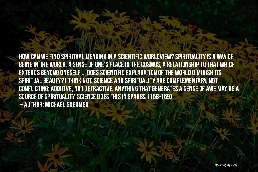 Michael Shermer Quotes: How Can We Find Spiritual Meaning In A Scientific Worldview? Spirituality Is A Way Of Being In The World, A