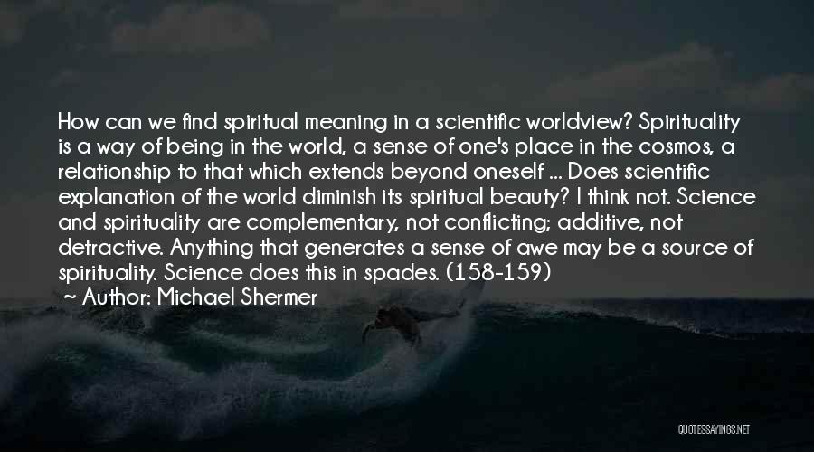 Michael Shermer Quotes: How Can We Find Spiritual Meaning In A Scientific Worldview? Spirituality Is A Way Of Being In The World, A