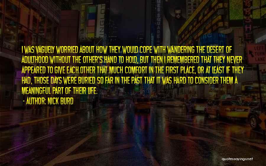 Nick Burd Quotes: I Was Vaguely Worried About How They Would Cope With Wandering The Desert Of Adulthood Without The Other's Hand To