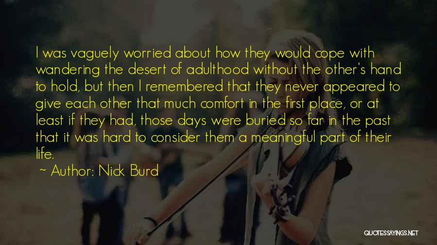 Nick Burd Quotes: I Was Vaguely Worried About How They Would Cope With Wandering The Desert Of Adulthood Without The Other's Hand To