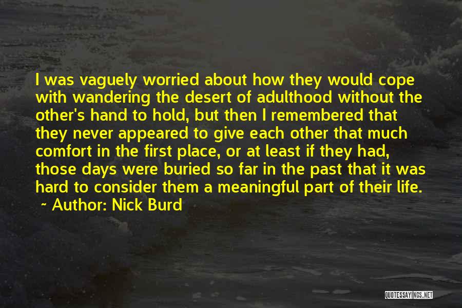 Nick Burd Quotes: I Was Vaguely Worried About How They Would Cope With Wandering The Desert Of Adulthood Without The Other's Hand To