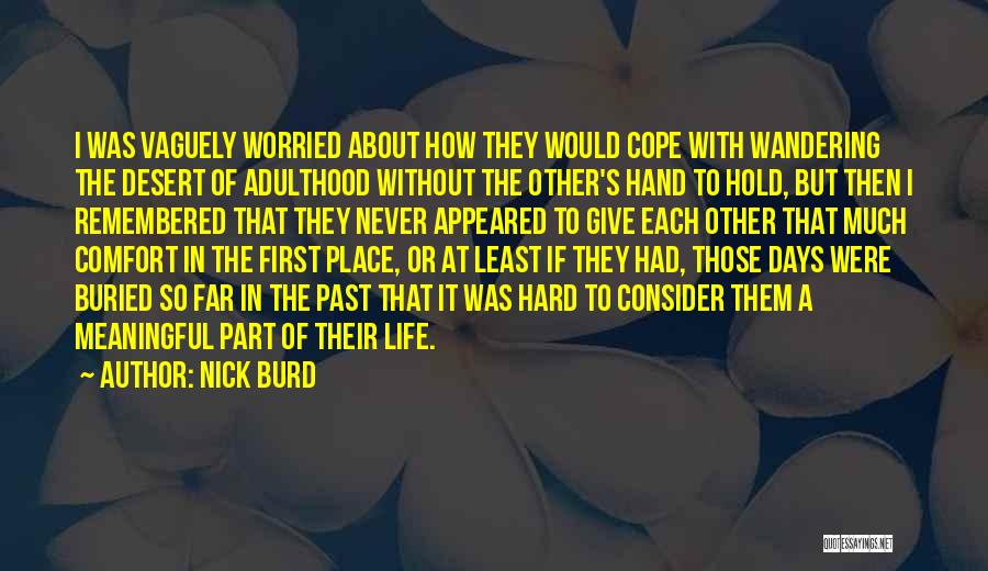 Nick Burd Quotes: I Was Vaguely Worried About How They Would Cope With Wandering The Desert Of Adulthood Without The Other's Hand To