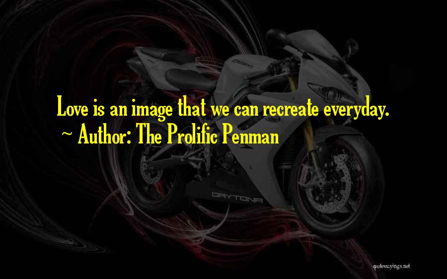 The Prolific Penman Quotes: Love Is An Image That We Can Recreate Everyday.